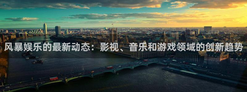 杏鑫娱乐：风暴娱乐的最新动态：影视、音乐和游戏领域的创新趋势